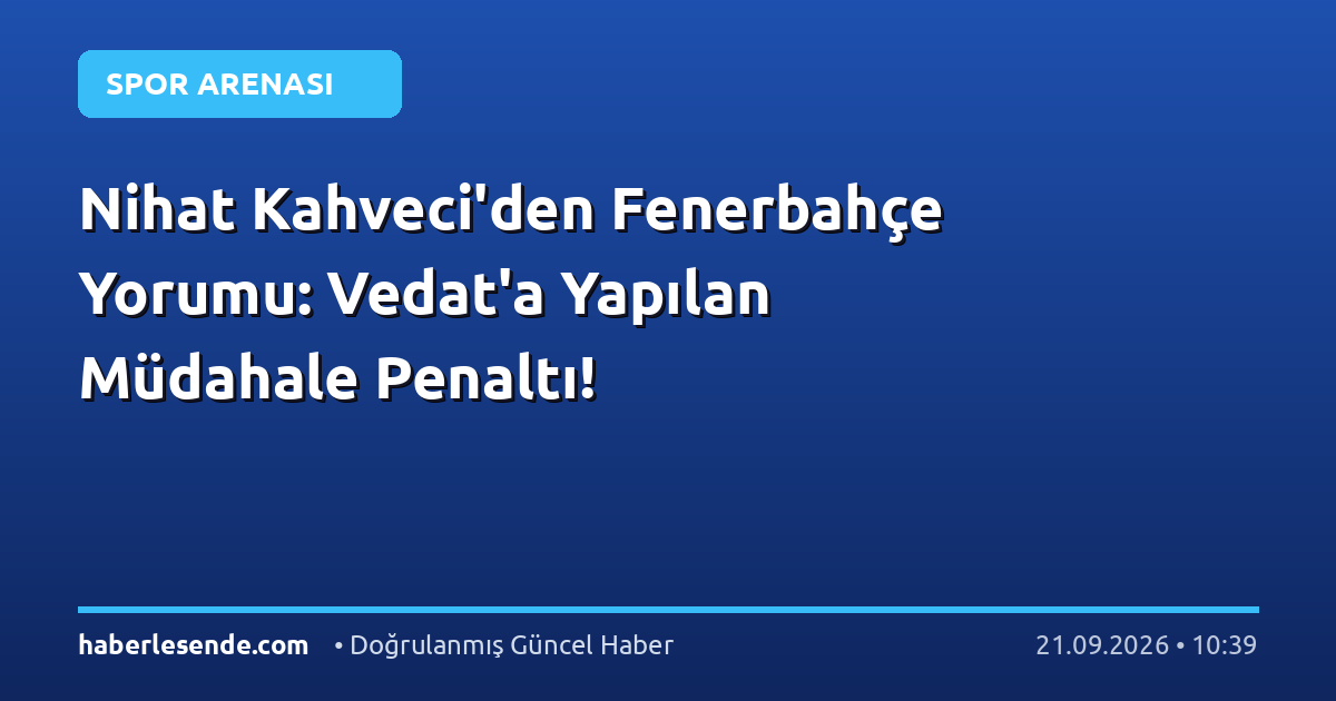 Nihat Kahveci'den Fenerbahçe Yorumu: Vedat'a Yapılan Müdahale Penaltı!