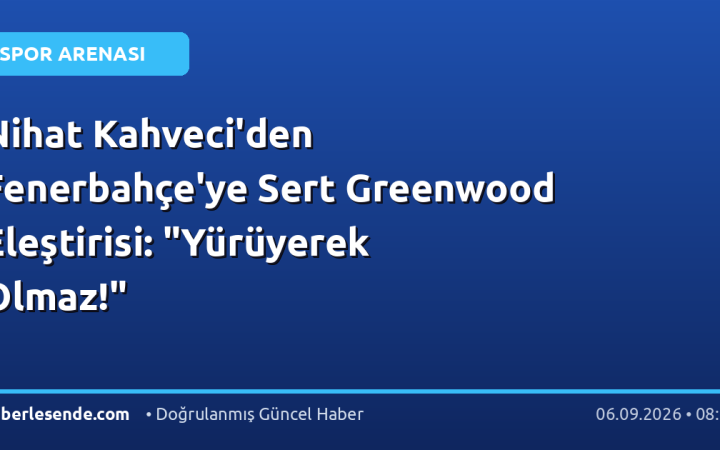 Nihat Kahveci'den Fenerbahçe'ye Sert Greenwood Eleştirisi: "Yürüyerek Olmaz!"