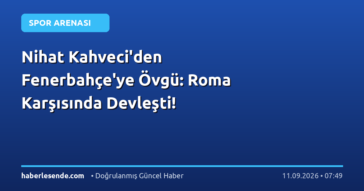 Nihat Kahveci'den Fenerbahçe'ye Övgü: Roma Karşısında Devleşti!