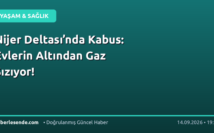 Nijer Deltası’nda Kabus: Evlerin Altından Gaz Sızıyor!