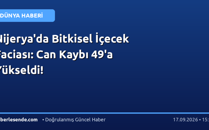 Nijerya'da Bitkisel İçecek Faciası: Can Kaybı 49'a Yükseldi!