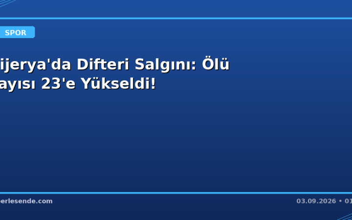 Nijerya'da Difteri Salgını: Ölü Sayısı 23'e Yükseldi!