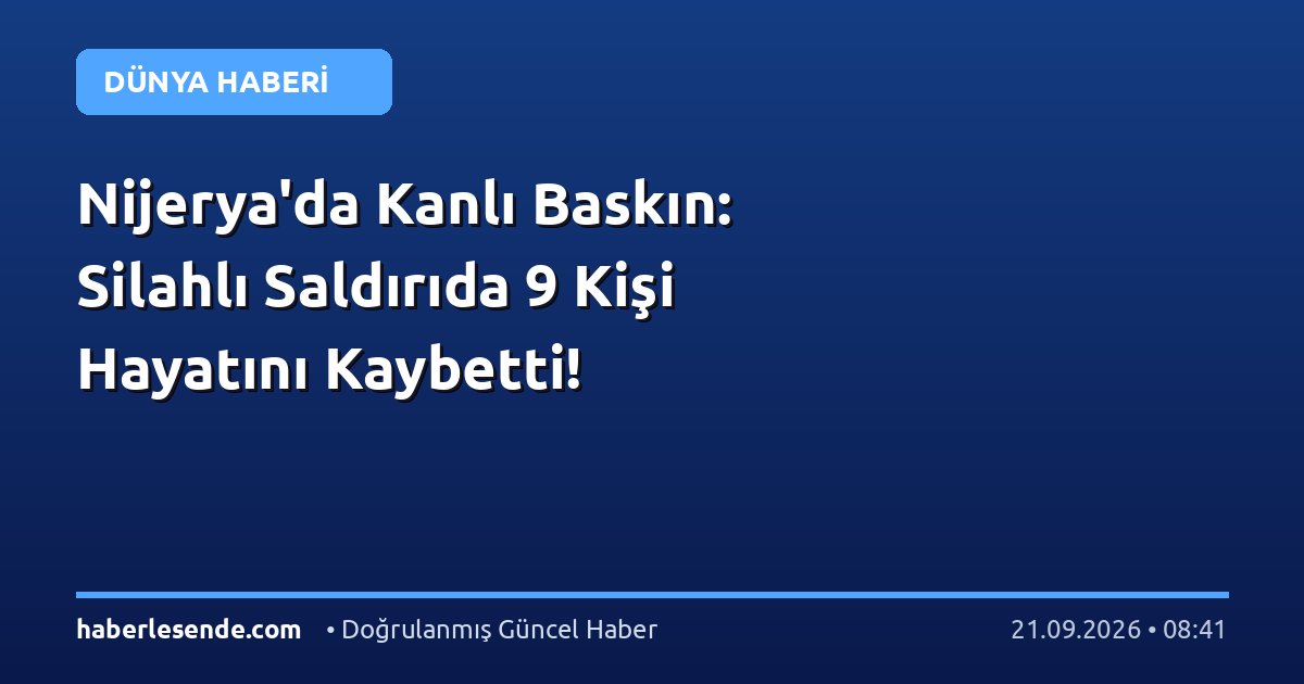 Nijerya'da Kanlı Baskın: Silahlı Saldırıda 9 Kişi Hayatını Kaybetti!