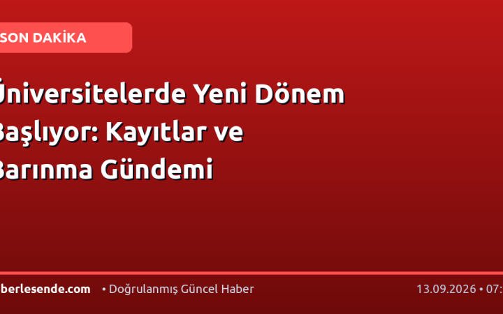 Üniversitelerde Yeni Dönem Başlıyor: Kayıtlar ve Barınma Gündemi