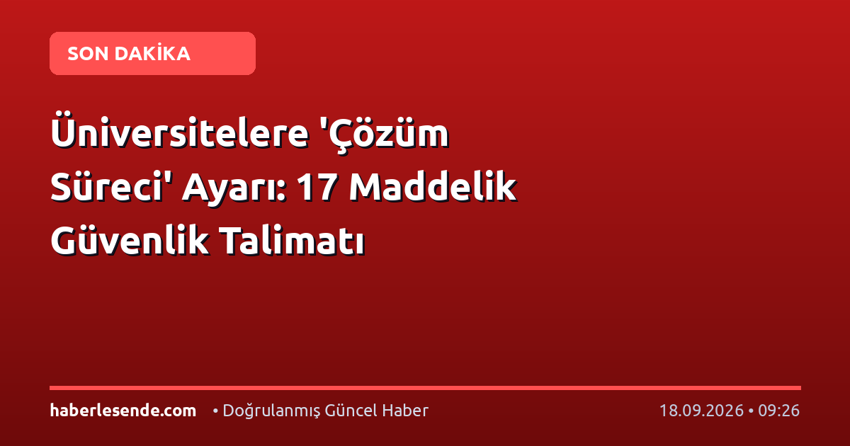 Üniversitelere 'Çözüm Süreci' Ayarı: 17 Maddelik Güvenlik Talimatı