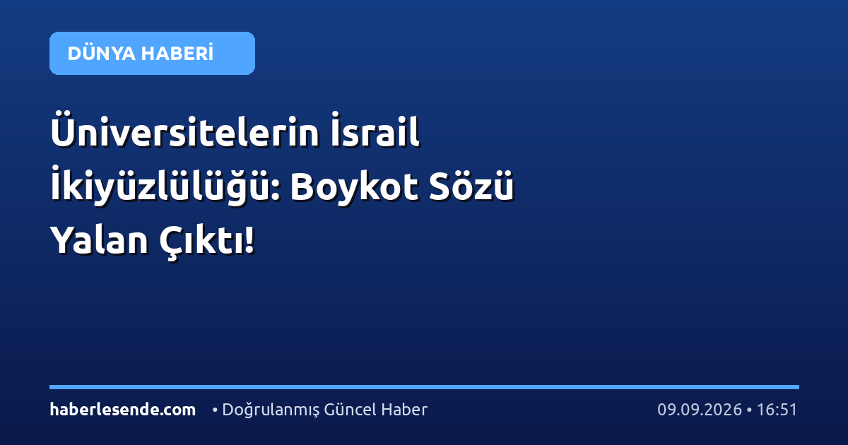 Üniversitelerin İsrail İkiyüzlülüğü: Boykot Sözü Yalan Çıktı!