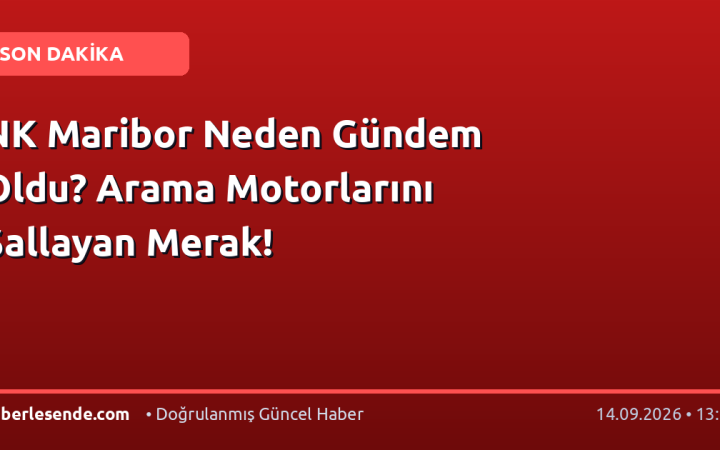 NK Maribor Neden Gündem Oldu? Arama Motorlarını Sallayan Merak!