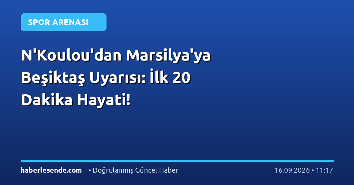 N'Koulou'dan Marsilya'ya Beşiktaş Uyarısı: İlk 20 Dakika Hayati!