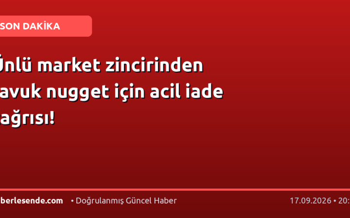 Ünlü market zincirinden tavuk nugget için acil iade çağrısı!