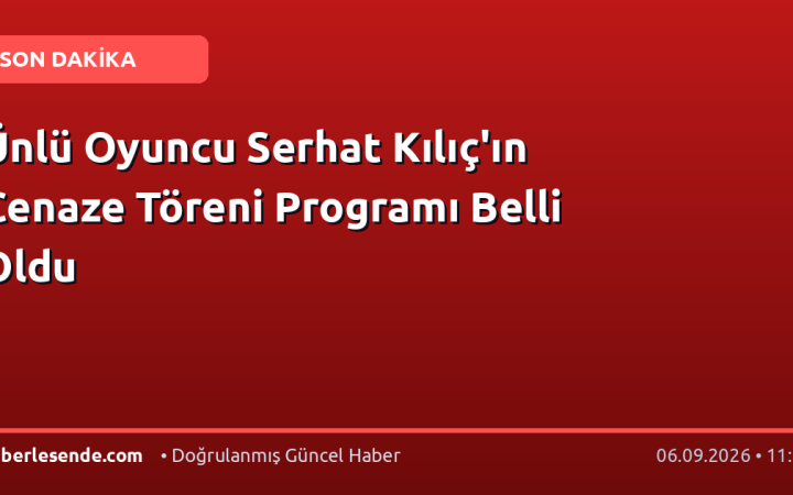 Ünlü Oyuncu Serhat Kılıç'ın Cenaze Töreni Programı Belli Oldu