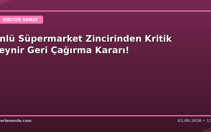 Ünlü Süpermarket Zincirinden Kritik Peynir Geri Çağırma Kararı!