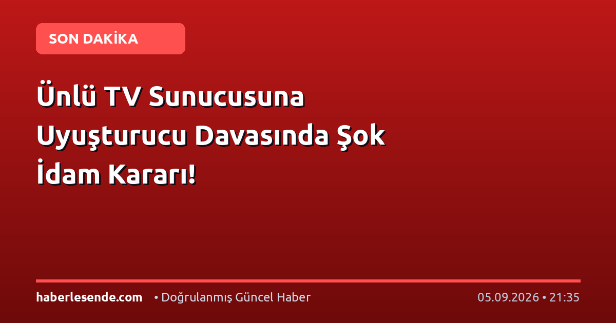Ünlü TV Sunucusuna Uyuşturucu Davasında Şok İdam Kararı!