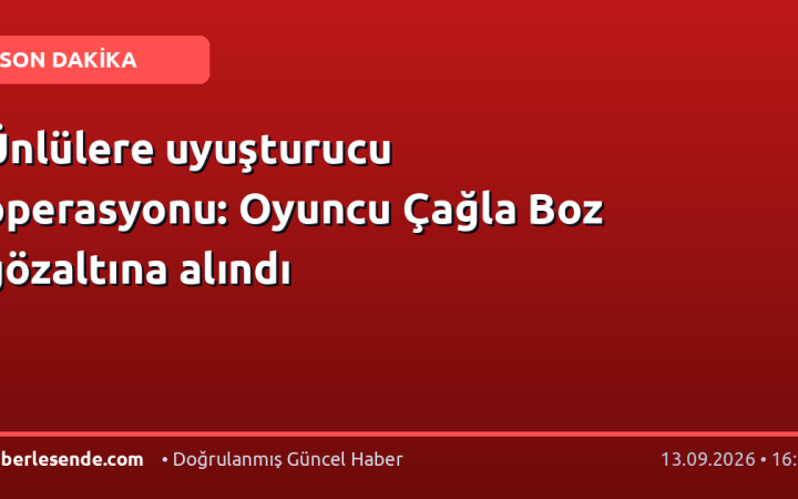 Ünlülere uyuşturucu operasyonu: Oyuncu Çağla Boz gözaltına alındı