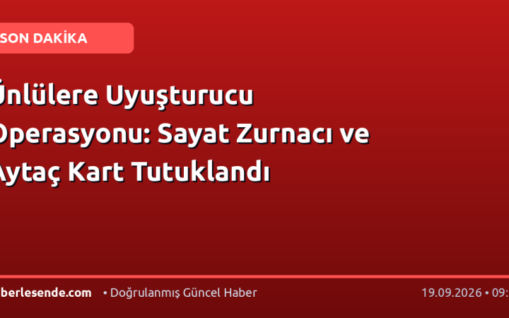 Ünlülere Uyuşturucu Operasyonu: Sayat Zurnacı ve Aytaç Kart Tutuklandı