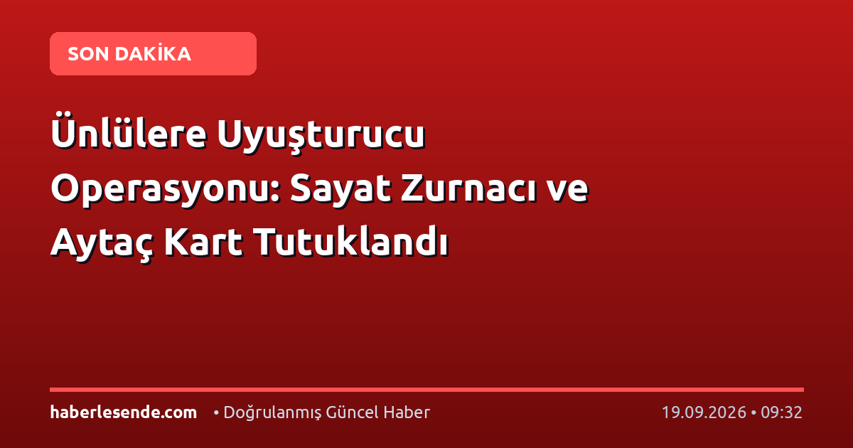Ünlülere Uyuşturucu Operasyonu: Sayat Zurnacı ve Aytaç Kart Tutuklandı