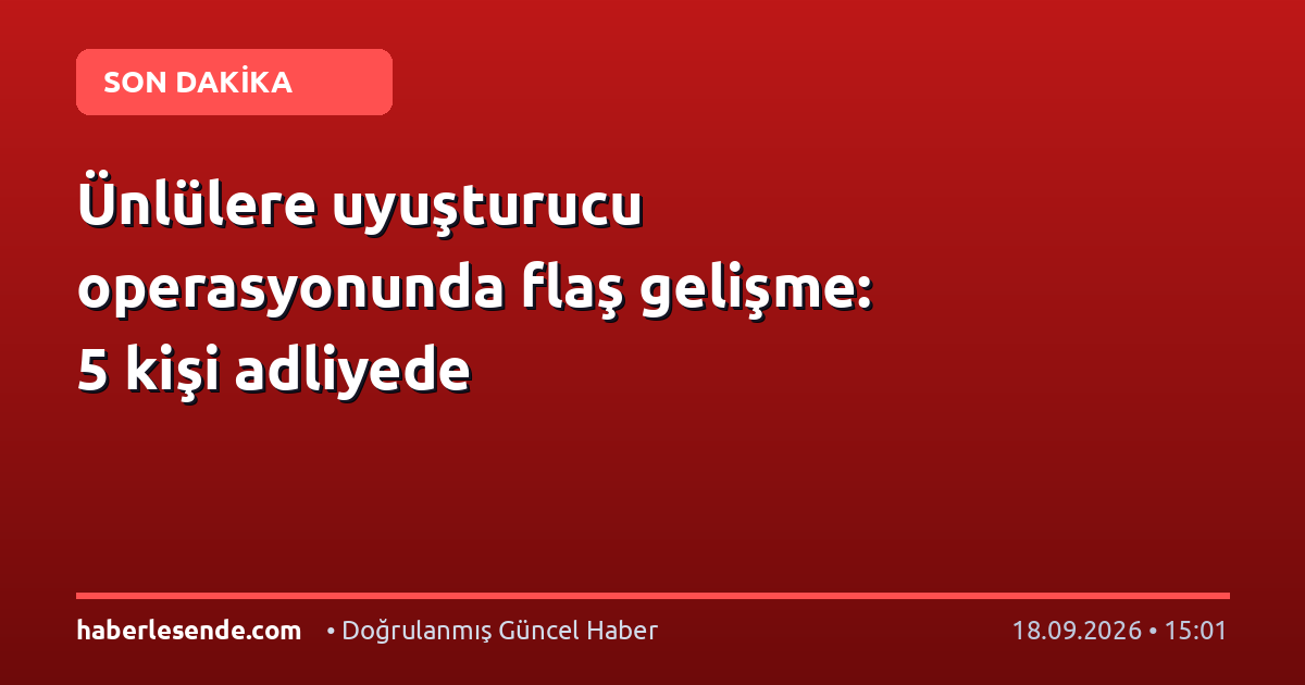 Ünlülere uyuşturucu operasyonunda flaş gelişme: 5 kişi adliyede