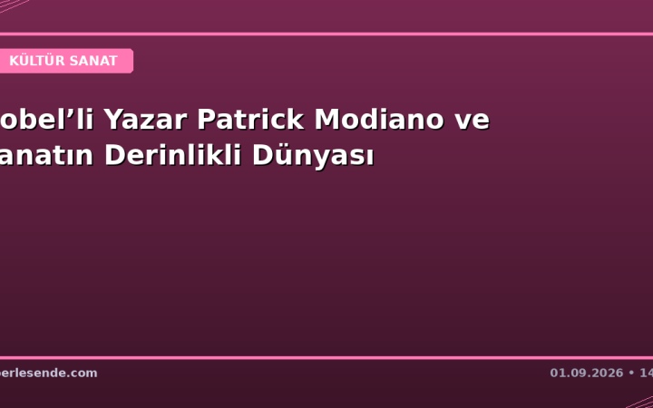 Nobel’li Yazar Patrick Modiano ve Sanatın Derinlikli Dünyası