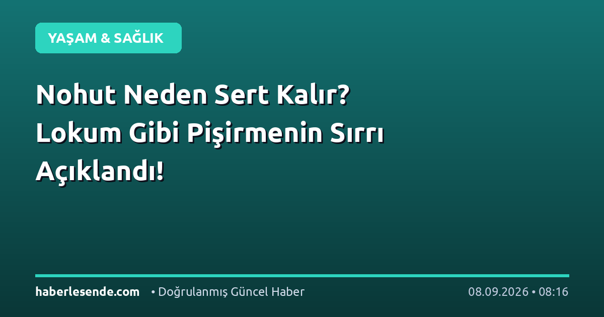 Nohut Neden Sert Kalır? Lokum Gibi Pişirmenin Sırrı Açıklandı!