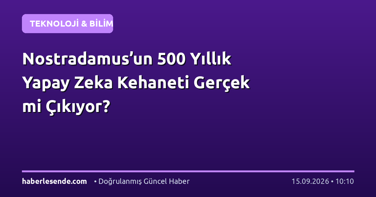 Nostradamus’un 500 Yıllık Yapay Zeka Kehaneti Gerçek mi Çıkıyor?