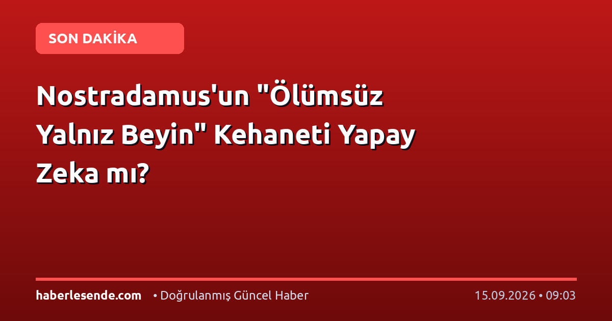 Nostradamus'un "Ölümsüz Yalnız Beyin" Kehaneti Yapay Zeka mı?