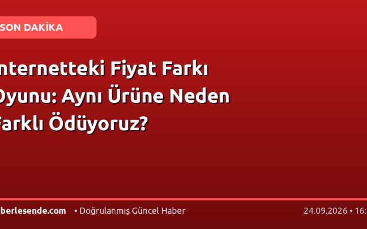 İnternetteki Fiyat Farkı Oyunu: Aynı Ürüne Neden Farklı Ödüyoruz?
