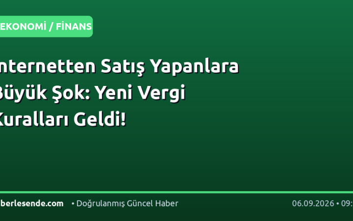 İnternetten Satış Yapanlara Büyük Şok: Yeni Vergi Kuralları Geldi!
