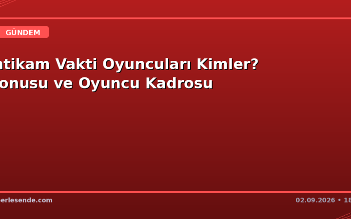 İntikam Vakti Oyuncuları Kimler? Konusu ve Oyuncu Kadrosu
