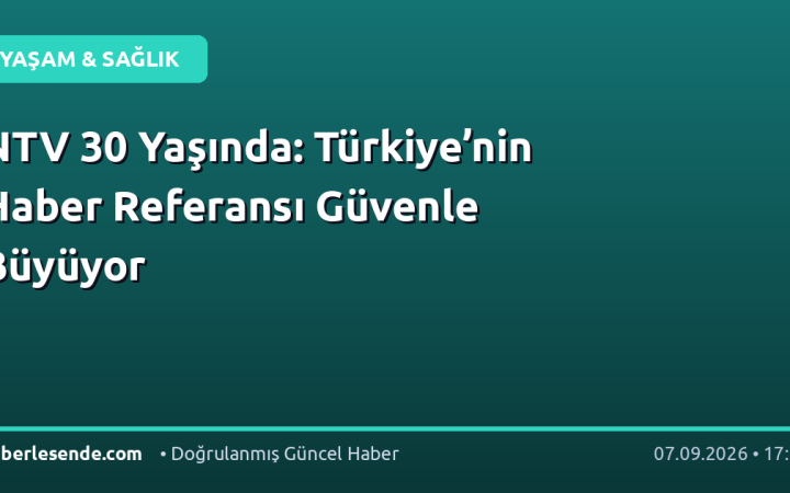 NTV 30 Yaşında: Türkiye’nin Haber Referansı Güvenle Büyüyor
