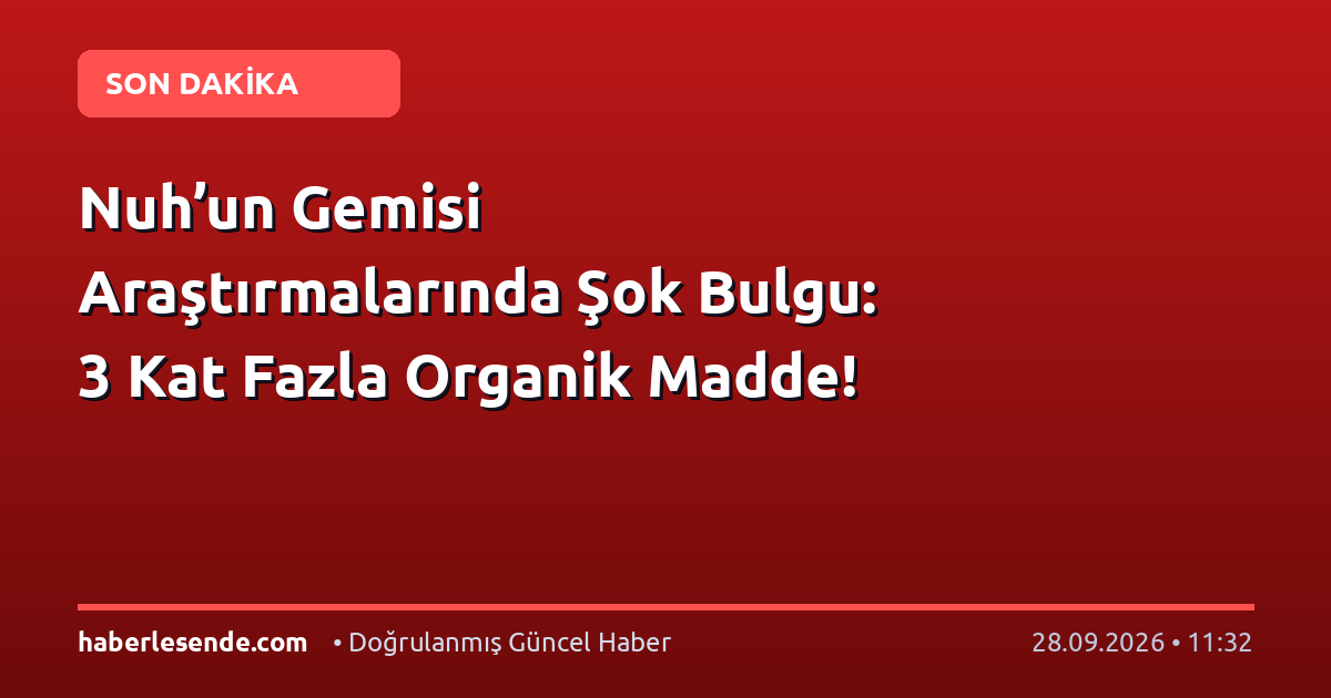 Nuh’un Gemisi Araştırmalarında Şok Bulgu: 3 Kat Fazla Organik Madde!