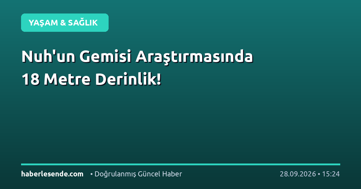 Nuh'un Gemisi Araştırmasında 18 Metre Derinlik!