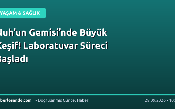 Nuh’un Gemisi’nde Büyük Keşif! Laboratuvar Süreci Başladı