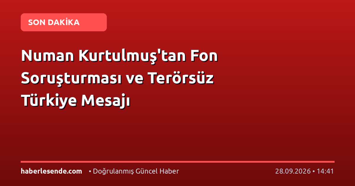 Numan Kurtulmuş'tan Fon Soruşturması ve Terörsüz Türkiye Mesajı