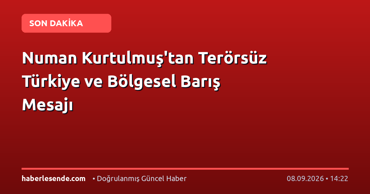 Numan Kurtulmuş'tan Terörsüz Türkiye ve Bölgesel Barış Mesajı