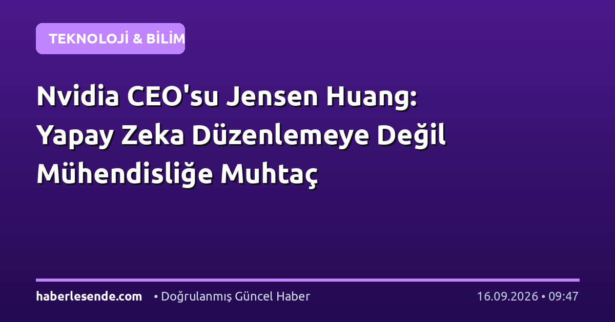Nvidia CEO'su Jensen Huang: Yapay Zeka Düzenlemeye Değil Mühendisliğe Muhtaç