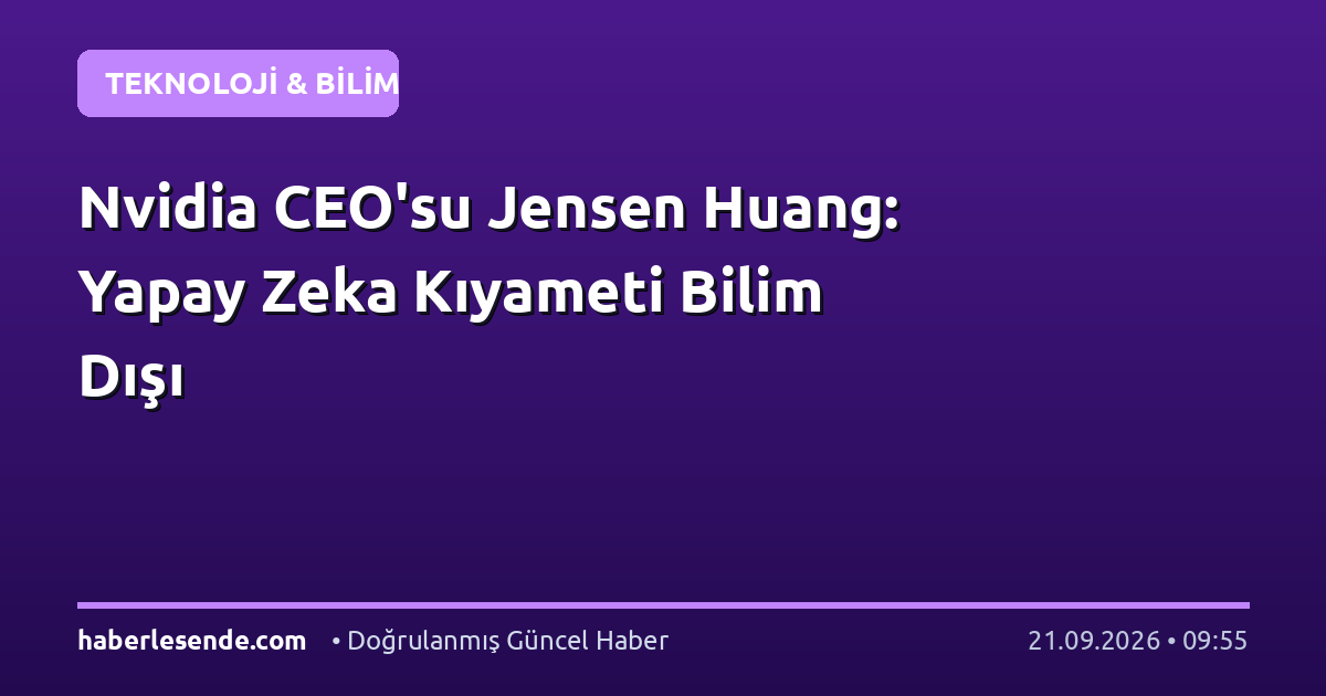 Nvidia CEO'su Jensen Huang: Yapay Zeka Kıyameti Bilim Dışı