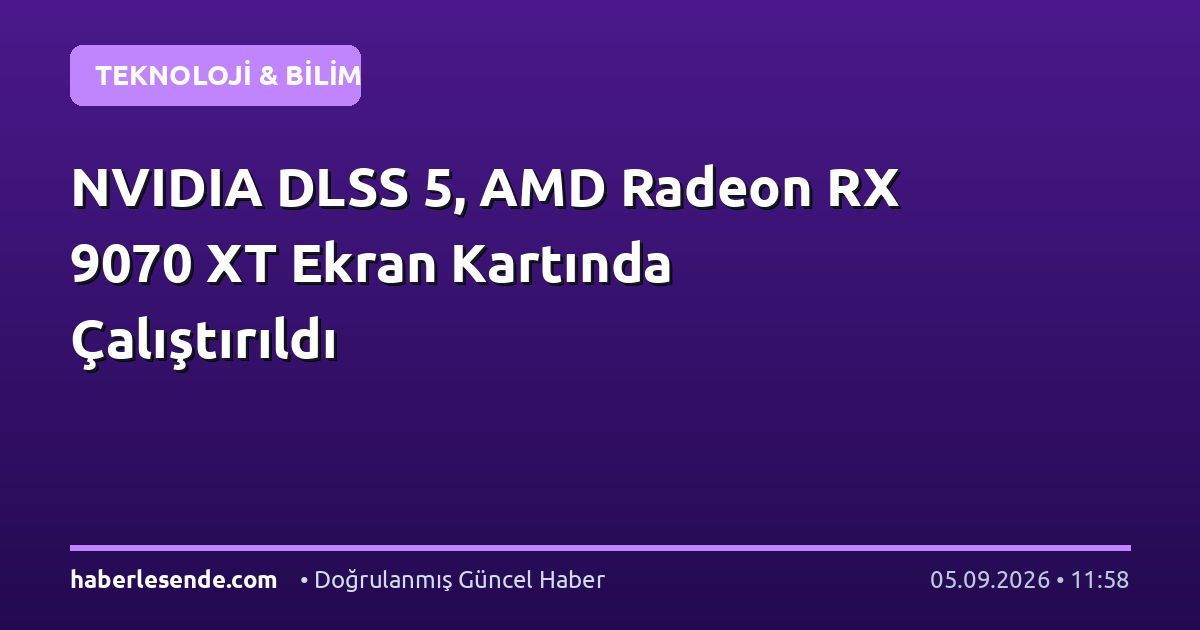 NVIDIA DLSS 5, AMD Radeon RX 9070 XT Ekran Kartında Çalıştırıldı