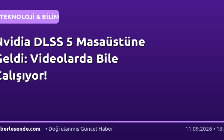 Nvidia DLSS 5 Masaüstüne Geldi: Videolarda Bile Çalışıyor!