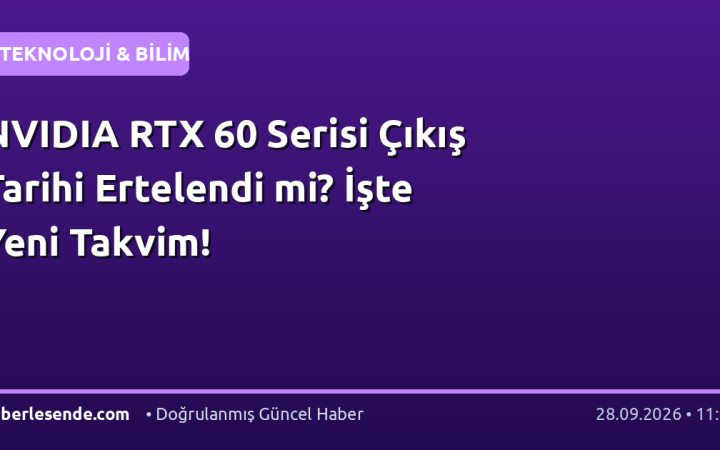 NVIDIA RTX 60 Serisi Çıkış Tarihi Ertelendi mi? İşte Yeni Takvim!