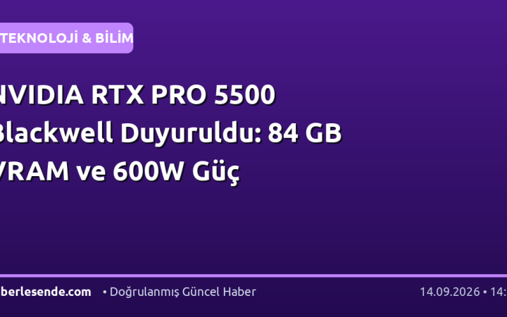 NVIDIA RTX PRO 5500 Blackwell Duyuruldu: 84 GB VRAM ve 600W Güç