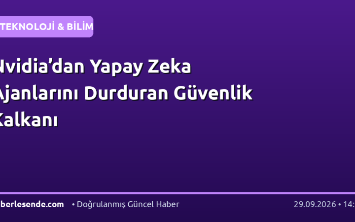 Nvidia’dan Yapay Zeka Ajanlarını Durduran Güvenlik Kalkanı