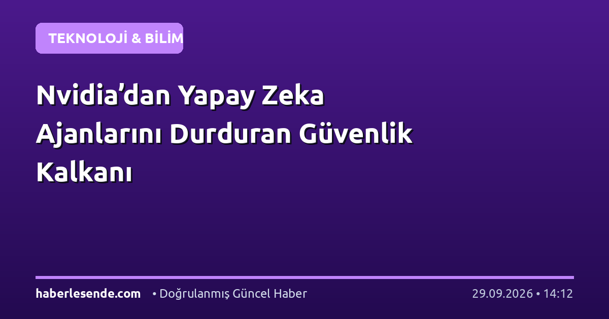 Nvidia’dan Yapay Zeka Ajanlarını Durduran Güvenlik Kalkanı