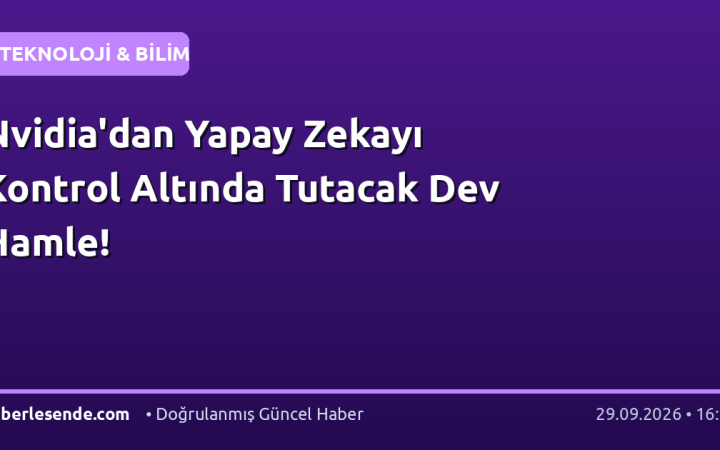 Nvidia'dan Yapay Zekayı Kontrol Altında Tutacak Dev Hamle!