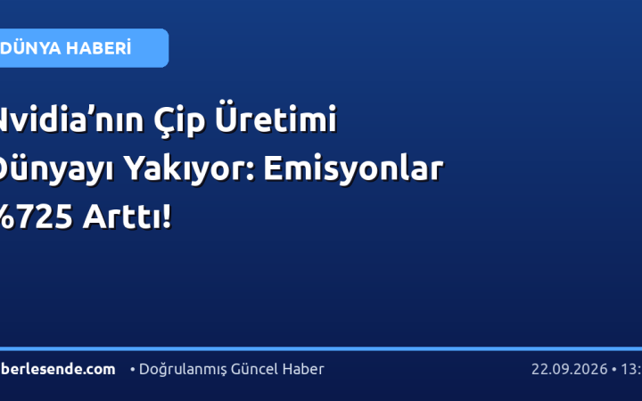 Nvidia’nın Çip Üretimi Dünyayı Yakıyor: Emisyonlar 5 Arttı!