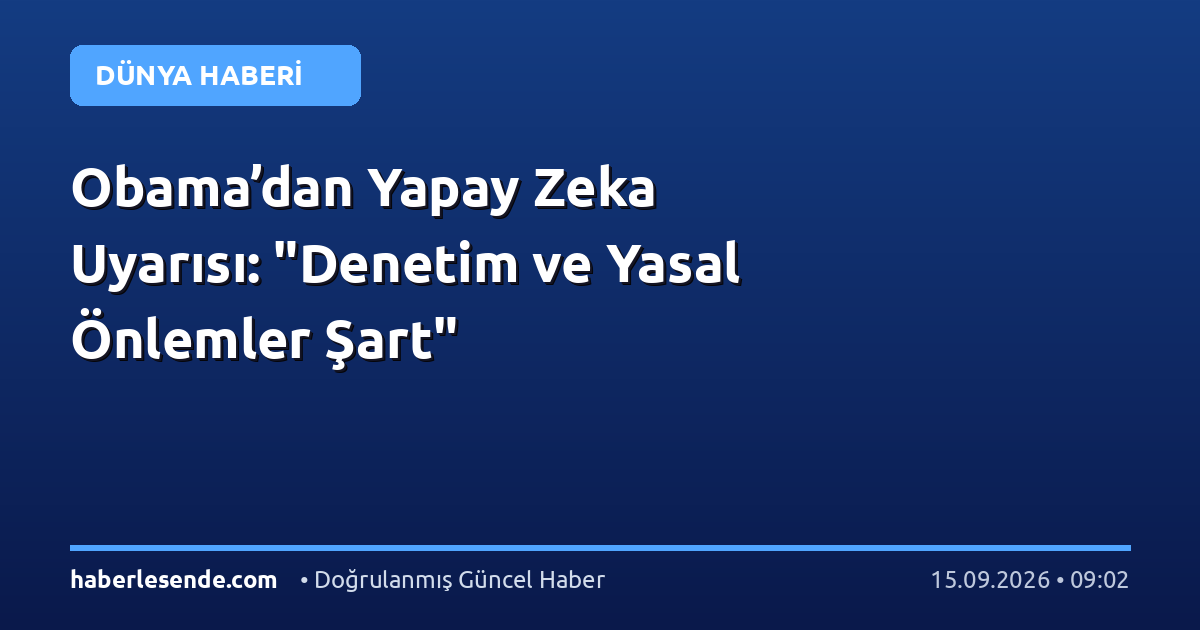 Obama’dan Yapay Zeka Uyarısı: "Denetim ve Yasal Önlemler Şart"