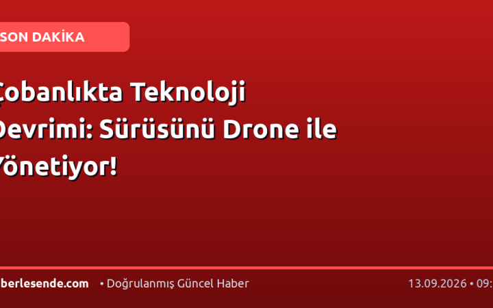 Çobanlıkta Teknoloji Devrimi: Sürüsünü Drone ile Yönetiyor!