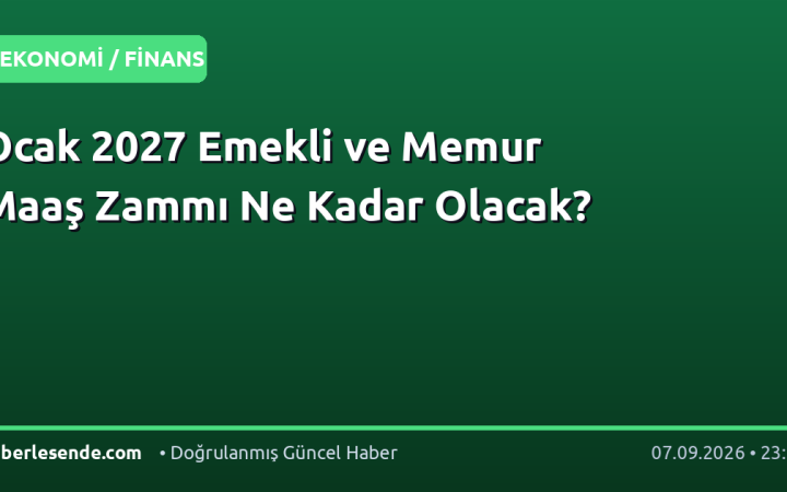 Ocak 2027 Emekli ve Memur Maaş Zammı Ne Kadar Olacak?