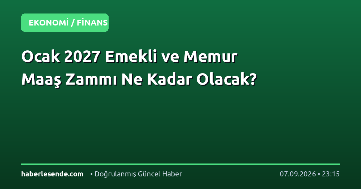 Ocak 2027 Emekli ve Memur Maaş Zammı Ne Kadar Olacak?