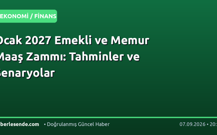 Ocak 2027 Emekli ve Memur Maaş Zammı: Tahminler ve Senaryolar