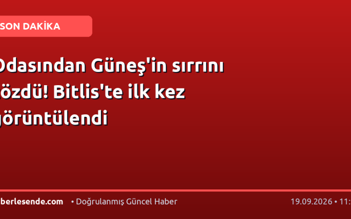 Odasından Güneş'in sırrını çözdü! Bitlis'te ilk kez görüntülendi