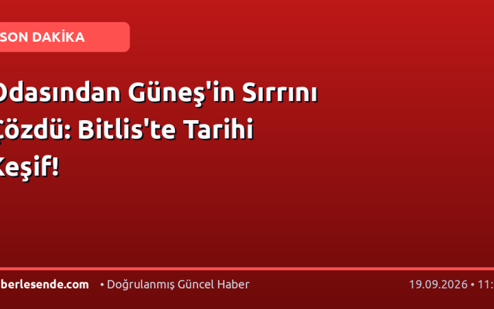 Odasından Güneş'in Sırrını Çözdü: Bitlis'te Tarihi Keşif!